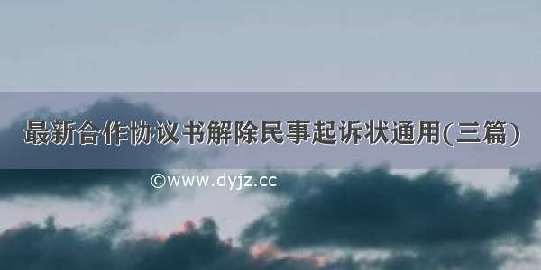 最新合作协议书解除民事起诉状通用(三篇)