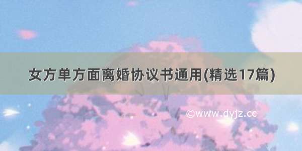 女方单方面离婚协议书通用(精选17篇)