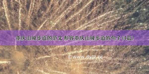 重庆山城步道的范文 形容重庆山城步道的句子(4篇)