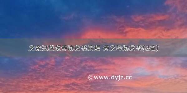 父亲过世抚养协议书简短 养父母协议书(2篇)