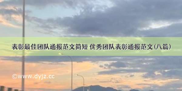 表彰最佳团队通报范文简短 优秀团队表彰通报范文(八篇)