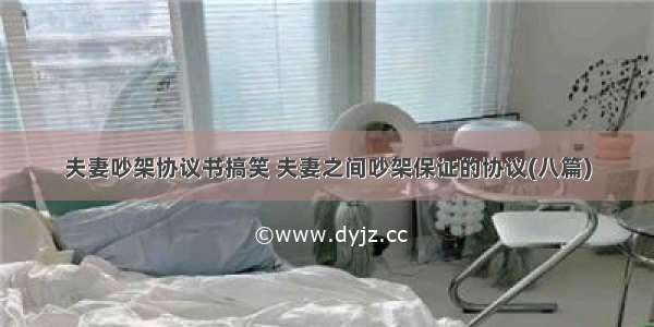 夫妻吵架协议书搞笑 夫妻之间吵架保证的协议(八篇)