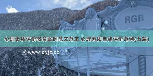 心理素质评价教育案例范文范本 心理素质自我评价范例(五篇)