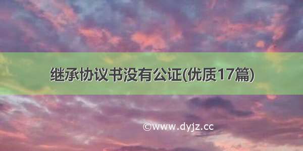 继承协议书没有公证(优质17篇)