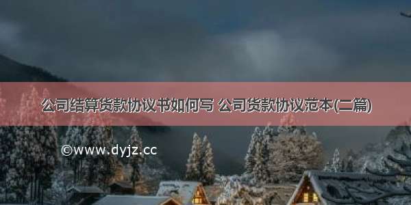 公司结算货款协议书如何写 公司货款协议范本(二篇)