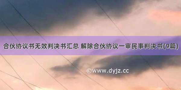 合伙协议书无效判决书汇总 解除合伙协议一审民事判决书(9篇)