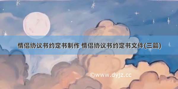 情侣协议书约定书制作 情侣协议书约定书文件(三篇)