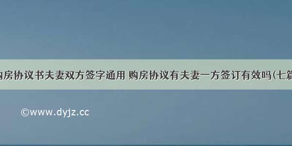 购房协议书夫妻双方签字通用 购房协议有夫妻一方签订有效吗(七篇)