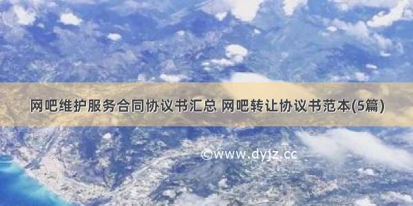 网吧维护服务合同协议书汇总 网吧转让协议书范本(5篇)