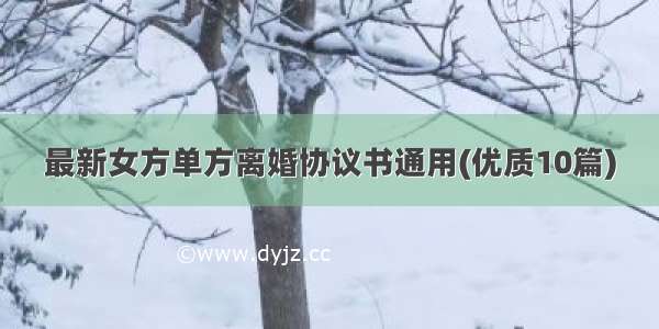 最新女方单方离婚协议书通用(优质10篇)