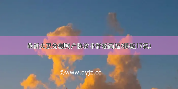 最新夫妻分割财产协议书样板简短(模板17篇)