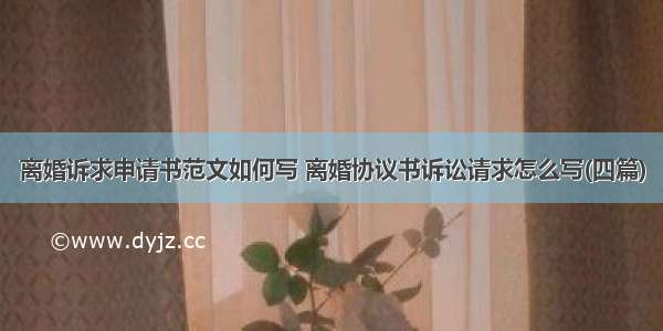 离婚诉求申请书范文如何写 离婚协议书诉讼请求怎么写(四篇)