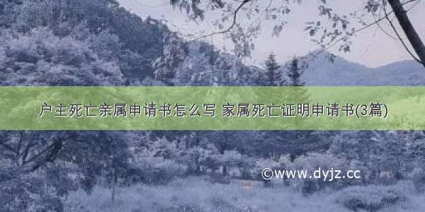 户主死亡亲属申请书怎么写 家属死亡证明申请书(3篇)