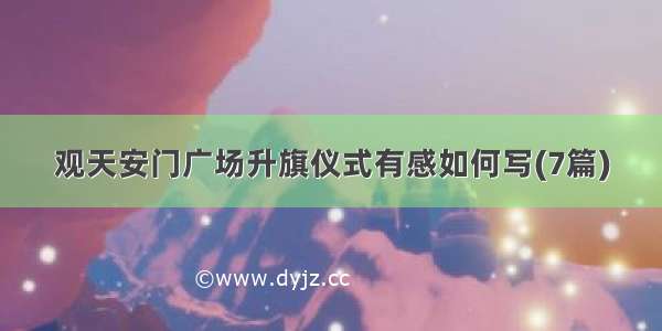 观天安门广场升旗仪式有感如何写(7篇)