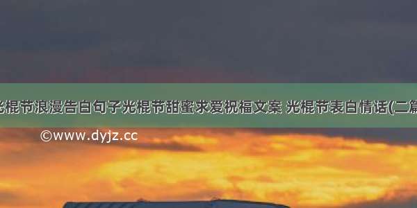 光棍节浪漫告白句子光棍节甜蜜求爱祝福文案 光棍节表白情话(二篇)