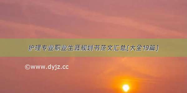 护理专业职业生涯规划书范文汇总(大全19篇)