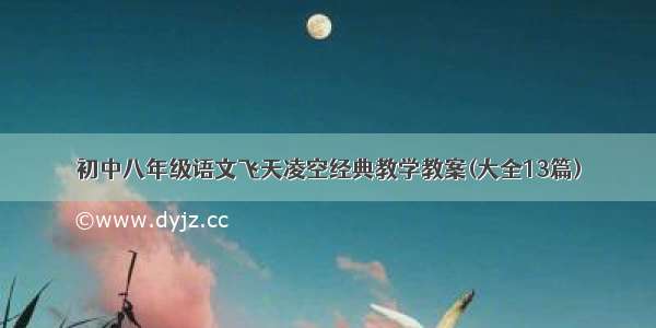 初中八年级语文飞天凌空经典教学教案(大全13篇)