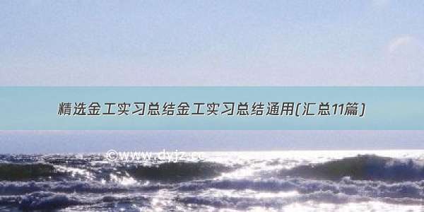 精选金工实习总结金工实习总结通用(汇总11篇)