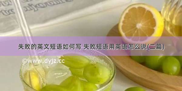 失败的英文短语如何写 失败短语用英语怎么说(二篇)