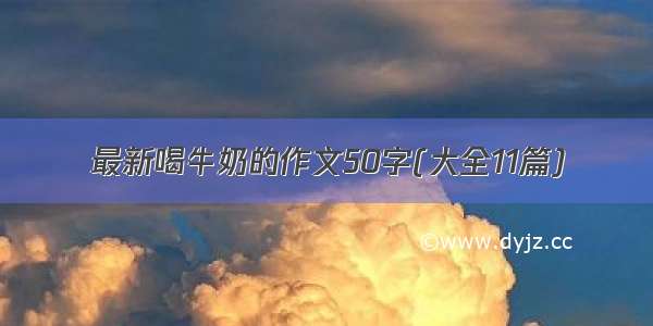 最新喝牛奶的作文50字(大全11篇)