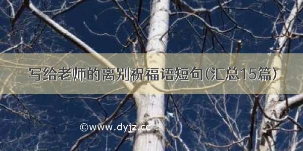 写给老师的离别祝福语短句(汇总15篇)