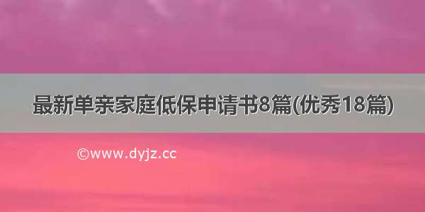 最新单亲家庭低保申请书8篇(优秀18篇)