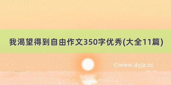 我渴望得到自由作文350字优秀(大全11篇)