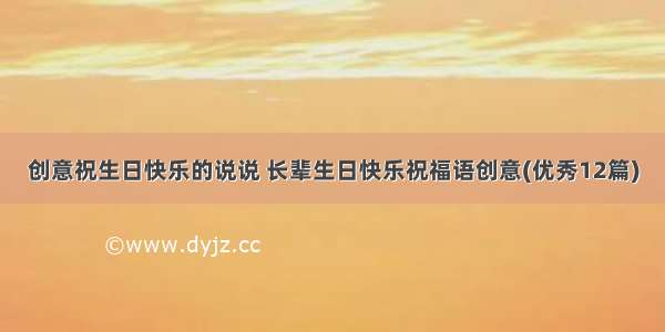 创意祝生日快乐的说说 长辈生日快乐祝福语创意(优秀12篇)