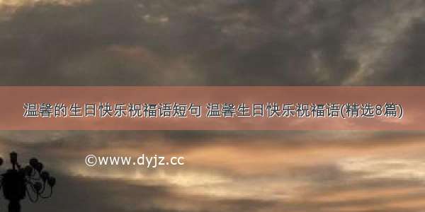 温馨的生日快乐祝福语短句 温馨生日快乐祝福语(精选8篇)