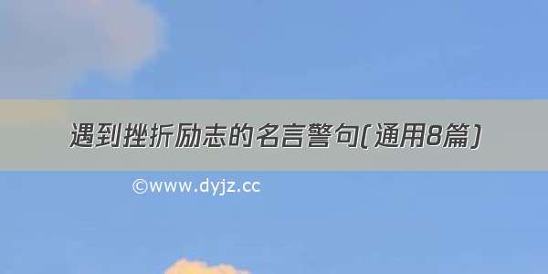 遇到挫折励志的名言警句(通用8篇)