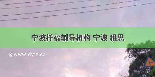 宁波托福辅导机构 宁波 雅思