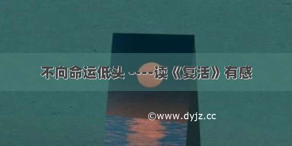 不向命运低头 ----读《复活》有感