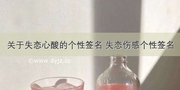 关于失恋心酸的个性签名 失恋伤感个性签名