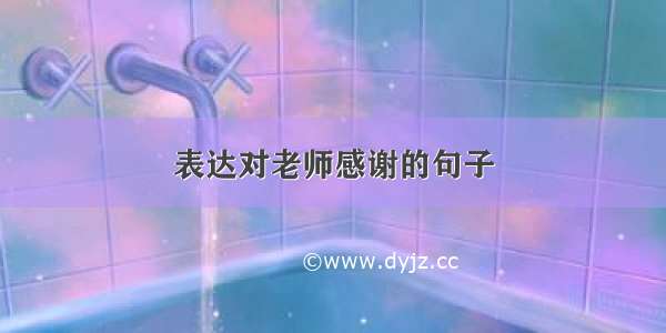 表达对老师感谢的句子