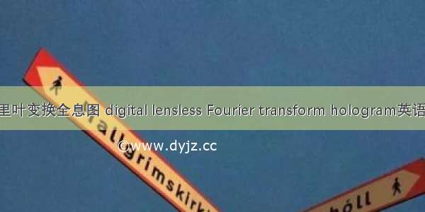 数字无透镜傅里叶变换全息图 digital lensless Fourier transform hologram英语短句 例句大全