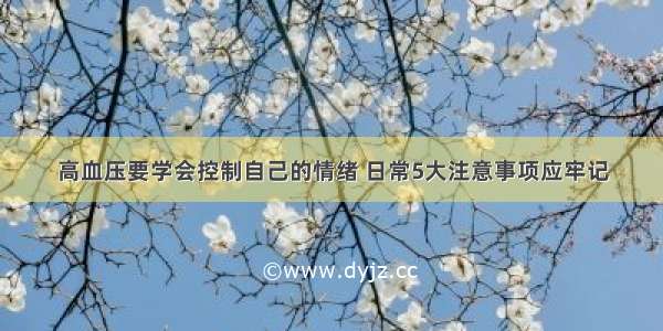 高血压要学会控制自己的情绪 日常5大注意事项应牢记