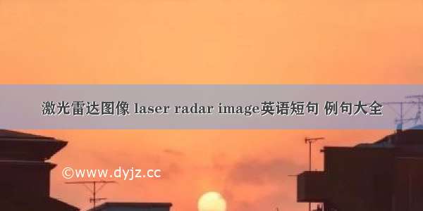 激光雷达图像 laser radar image英语短句 例句大全