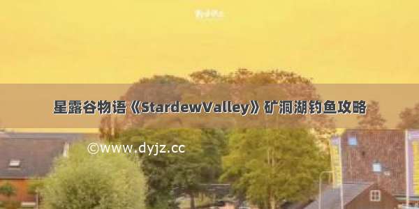 星露谷物语《StardewValley》矿洞湖钓鱼攻略