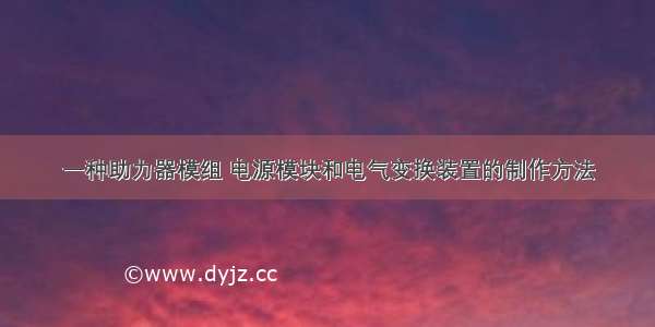 一种助力器模组 电源模块和电气变换装置的制作方法