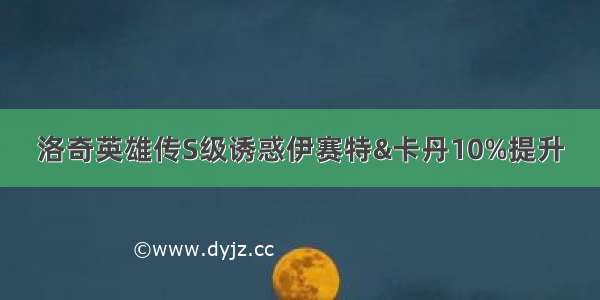 洛奇英雄传S级诱惑伊赛特&卡丹10%提升