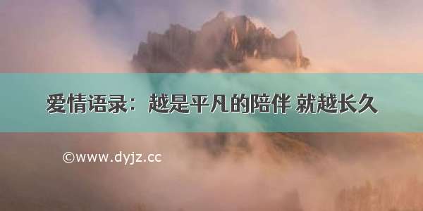 爱情语录：越是平凡的陪伴 就越长久