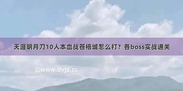 天涯明月刀10人本血战苍梧城怎么打？各boss实战通关