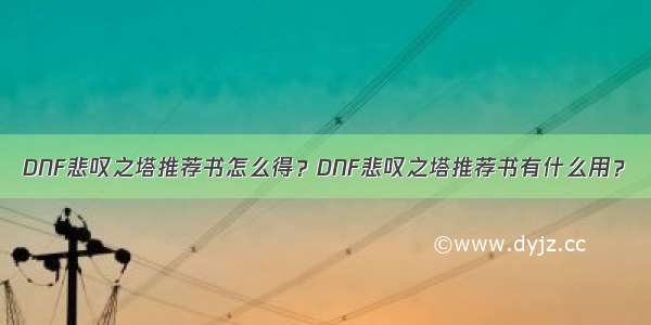 DNF悲叹之塔推荐书怎么得？DNF悲叹之塔推荐书有什么用？