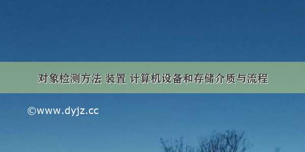 对象检测方法 装置 计算机设备和存储介质与流程