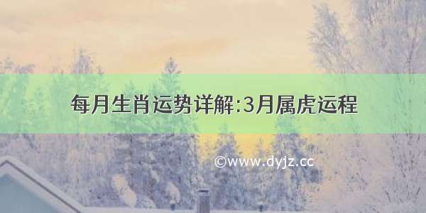 每月生肖运势详解:3月属虎运程