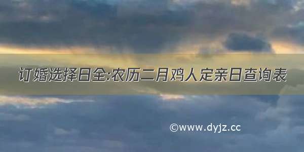 订婚选择日全:农历二月鸡人定亲日查询表