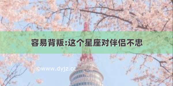 容易背叛:这个星座对伴侣不忠