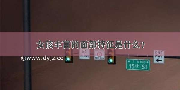 女孩丰富的面部特征是什么？