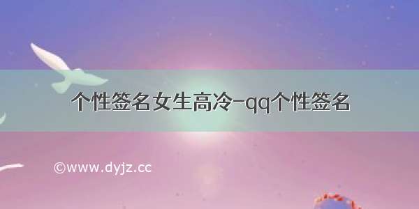 个性签名女生高冷-qq个性签名