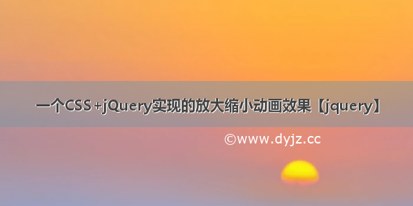 一个CSS+jQuery实现的放大缩小动画效果【jquery】